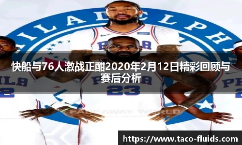 快船与76人激战正酣2020年2月12日精彩回顾与赛后分析